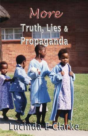 More Truth, Lies and Propaganda de Lucinda E. Clarke