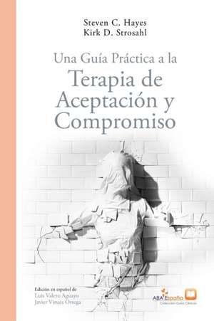 Una Guía Práctica a la Terapia de Aceptación y Compromiso de Steven C. Hayes Kirk-Strosahl