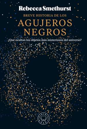 Breve Historia de Los Agujeros Negros / A Brief History of Black Holes: And Why Nearly Everything You Know about Them Is Wrong de Rebecca Smethurst