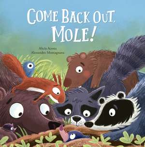 Come Back Out, Mole! de Alicia Acosta