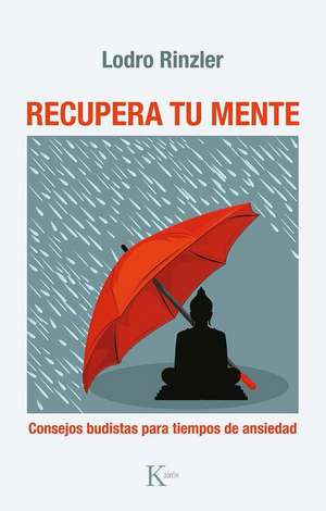 Recupera Tu Mente: Consejos Budistas Para Tiempos de Ansiedad de Lodro Rinzler