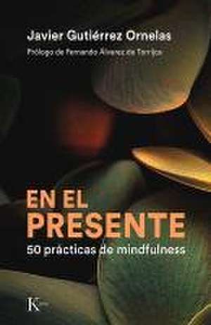 En El Presente: 50 Prácticas de Mindfulness de Javier Gutiérrez Ornelas