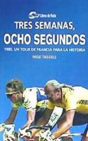 3 semanas, 8 segundos : 1989, un Tour de Francia para la historia de Nige Tassell