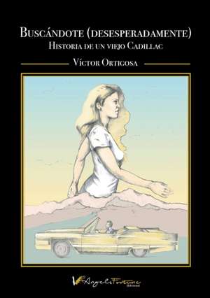 Buscándote (desesperadamente) : historia de un viejo Cadillac de Víctor Ortigosa Rojas