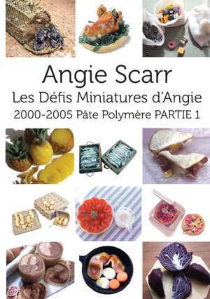 Les Défis Miniatures d'Angie: 2000-2005 Pâte Polymère PARTIE 1 de Angie Scarr