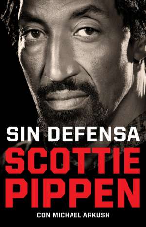 Sin Defensa. Las Explosivas Memorias de Scottie Pippen / Unguarded de Scottie Pippen