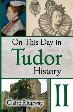 On This Day in Tudor History II de Claire Ridgway