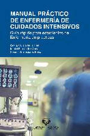 Manual práctico de enfermería de cuidados intensivos : guía rápida para estudiantes de enfermería en prácticas de Sendoa Ballesteros Peña