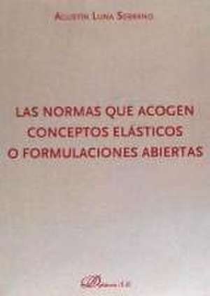 Las normas que acogen conceptos elásticos o formulaciones abiertas de Agustín Luna Serrano