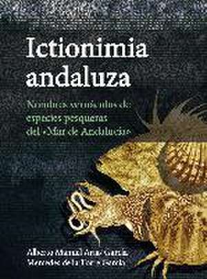 Ictionimia andaluza : nombres vernáculos de especies pesqueras del "Mar de Andalucía" de Alberto Manuel Arias García