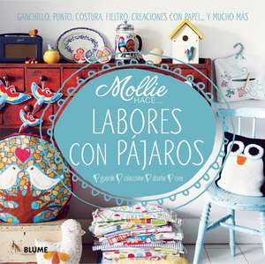 Labores Con Pajaros: Ganchillo, Punto, Costura, Fieltro, Creaciones Con Papel . . . y Mucho Mas de Mollie Makes