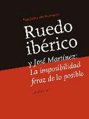 Ruedo Ibérico y José Martínez : la imposibilidad feroz de lo posible de Alberto Hernando Bravo