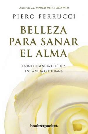 Belleza Para Sanar El Alma: La Forma Mas Efectiva de Desarrollar El Cerebro, Enriquecer La Imaginacion y Alegrar El Alma