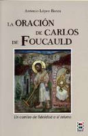 La oración de Carlos de Foucauld de Antonio López Baeza