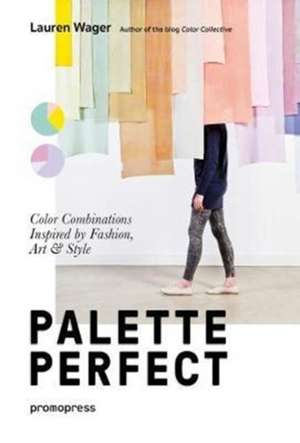 Color Collective's Palette Perfect: Color Combinations Inspired by Fashion, Art and Style de Lauren Wager