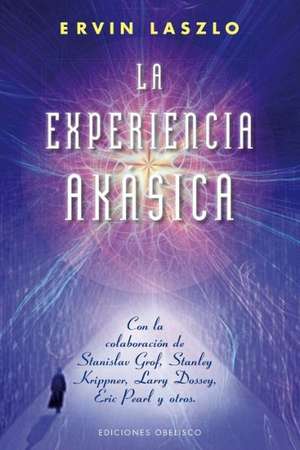 La Experiencia Akasica: La Ciencia y el Campo de Memoria Cosmica = The Akashic Experience de Ervin Laszlo