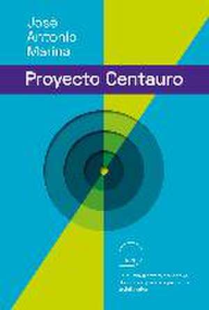 El proyecto Centauro : la nueva frontera educativa : un modelo para los próximos 30 años de José Antonio Marina