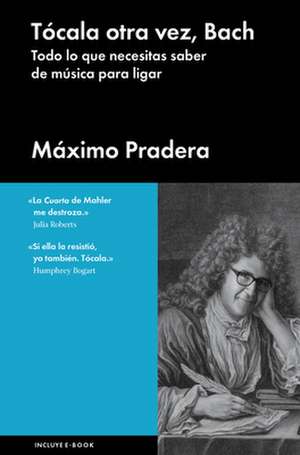 Tócala Otra Vez, Bach: Todo Lo Que Necesitas Saber de Música Para Ligar de Máximo Pradera