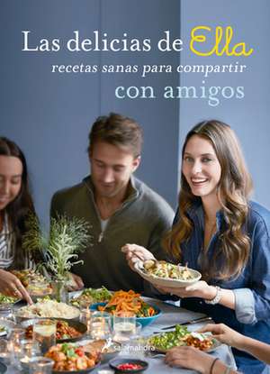 Las Delicias de Ella / Deliciously Ella with Friends: Recetas Sanas Para Compartir Con Amigos / Healthy Recipes to Love, Share and Enjoy Together de Ella Mills