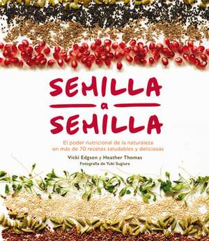 Semilla a Semilla: El Poder Nutricional de la Naturaleza En Más de 70 Recetas Saludables Y Deliciosas de Vicki Edgson