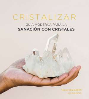 Cristalizar: Guía Moderna Para La Sanación Con Cristales de Yulia van Doren