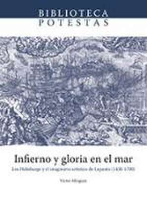 Infierno y gloria en el mar : los Habsburgo y el imaginario artístico de Lepanto, 1430-1700 de Víctor . . . [et al. Mínguez