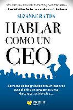 Hablar como un CEO : secretos de los grandes comunicadores para el éxito de Suzanne Bates