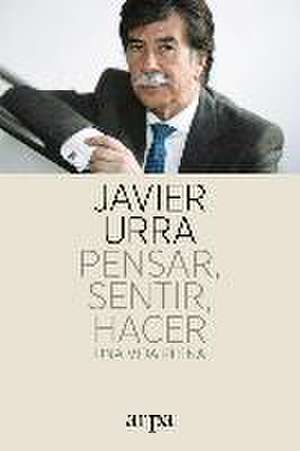 Pensar, sentir, hacer : una vida plena de Javier Urra