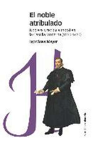 El noble atribulado : nobleza y teología moral en la Castilla moderna, 1550-1650 de Igor Sosa Mayor