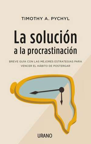 Solucion a la Procrastinacion, La de Timothy Pychyl