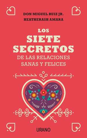 Siete Secretos de Las Relaciones Sanas Y Felices, Los de Miguel Ruiz Jr