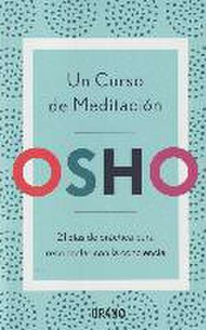 Un curso de meditación : 21 días de práctica para reconectar con la conciencia de Osho