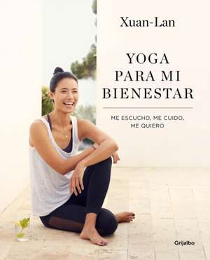 Yoga Para Mi Bienestar: Me Escucho, Me Cuido, Me Quiero / Yoga for My Well-Being: Listening to Myself, Caring for Myself, Loving Myself de Xuan Lan