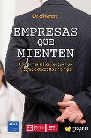 Empresas que mienten : cómo maquillan las cuentas y cómo detectarlo a tiempo de Oriol Amat