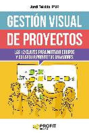 Gestión visual de proyectos : las 12 claves para motivar equipos y conseguir proyectos ganadores de Jordi Teixidó Escobar