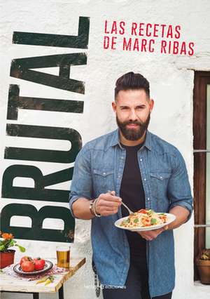 Brutal: Las Recetas de Marc Ribas de Marc Ribas