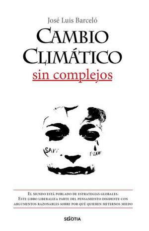 Cambio Climatico Sin Complejos de Jose Luis Barcelo Mezquita