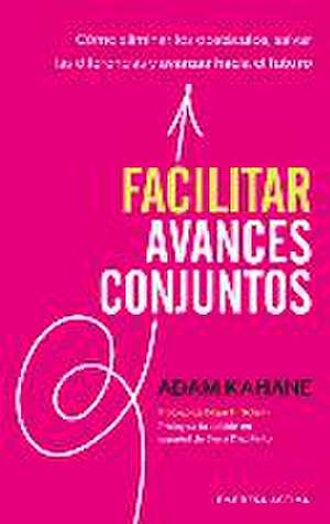 Facilitar Avances Conjuntos de Adam Kahane