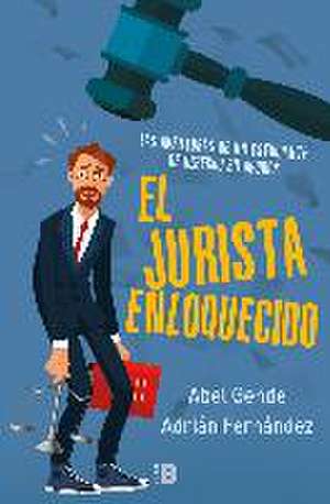 El jurista enloquecido : las aventuras de un estudiante de derecho en apuros de Abel Gende