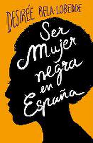 Ser mujer negra en España de Desirée Bela-Lobedde