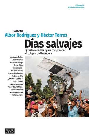 Días salvajes: 15 historias reales para comprender el colapso de Venezuela de Hector Torres