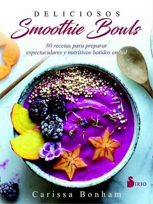 Deliciosos Smoothie Bowls de Carissa Bonham