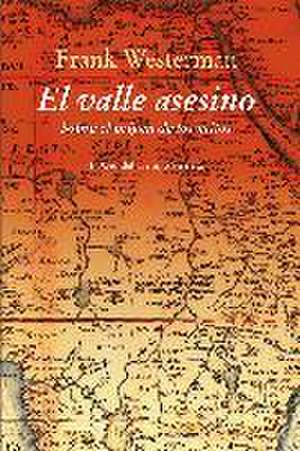 El valle asesino : sobre el origen de los mitos de Frank Westerman