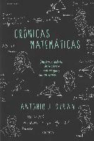 Crónicas matemáticas : una breve historia de la ciencia más antigua y sus personajes de Antonio J. Durán