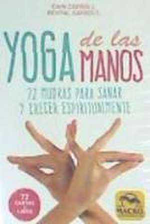 Yoga de las manos : 72 mudras para sanar y crecer espiritualmente de Cain Carroll