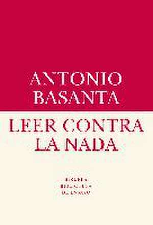 Leer contra la nada de Antonio Basanta Reyes