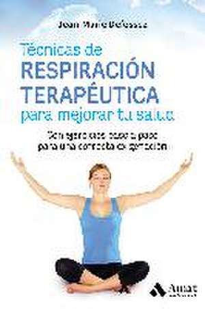 Técnicas de respiración terapéutica para mejorar tu salud : con ejercicios paso a paso para una correcta oxigenación de Jean-Marie Defossez