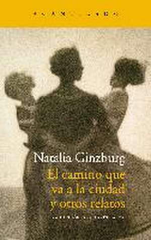 El camino que va a la ciudad y otros relatos de Natalia Ginzburg