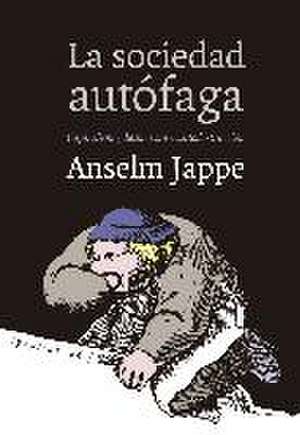 La sociedad autófaga de Anselm . . . [et al. Jappe