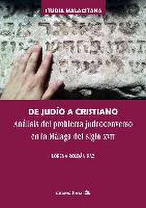 De judío a cristiano : análisis del problema judeoconverso en la Málaga del siglo XVII de Lorena Roldán Paz